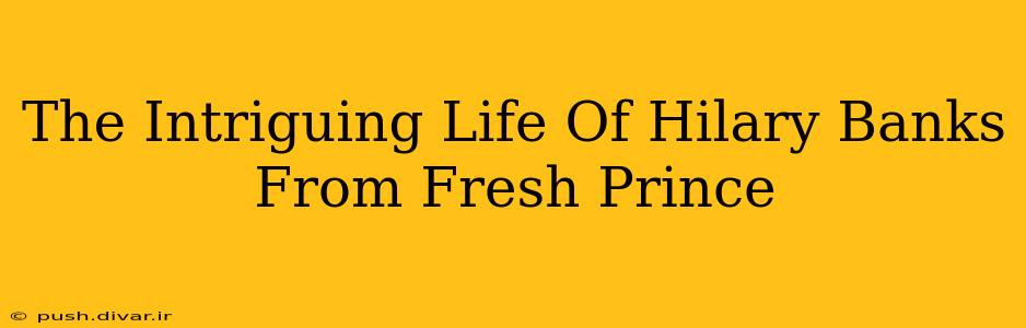 The Intriguing Life Of Hilary Banks From Fresh Prince