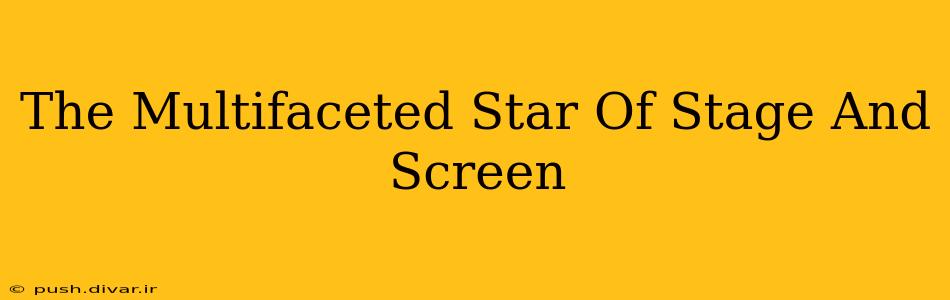 The Multifaceted Star Of Stage And Screen