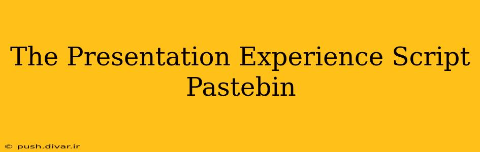 The Presentation Experience Script Pastebin
