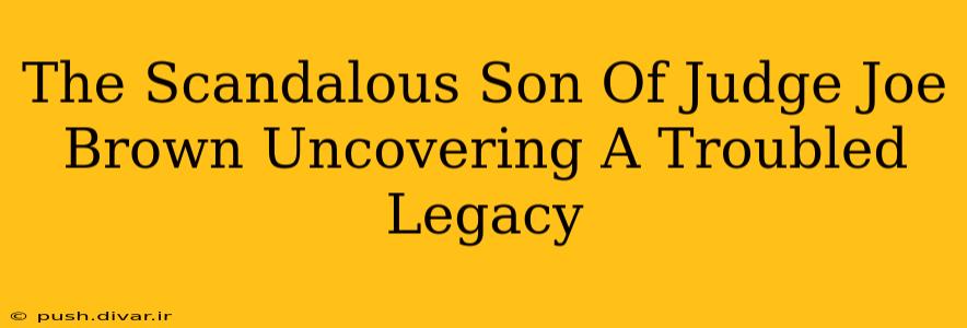 The Scandalous Son Of Judge Joe Brown Uncovering A Troubled Legacy