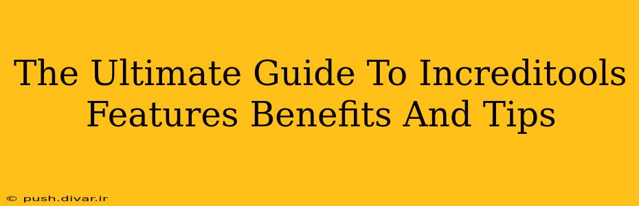 The Ultimate Guide To Increditools Features Benefits And Tips