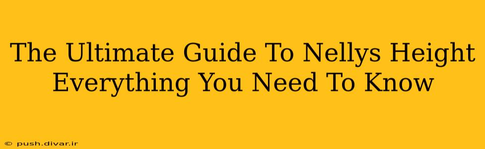 The Ultimate Guide To Nellys Height Everything You Need To Know