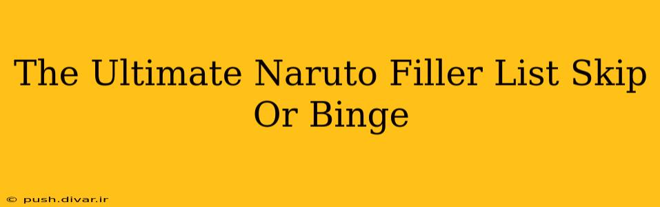 The Ultimate Naruto Filler List Skip Or Binge