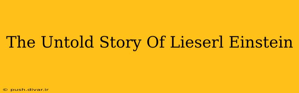 The Untold Story Of Lieserl Einstein
