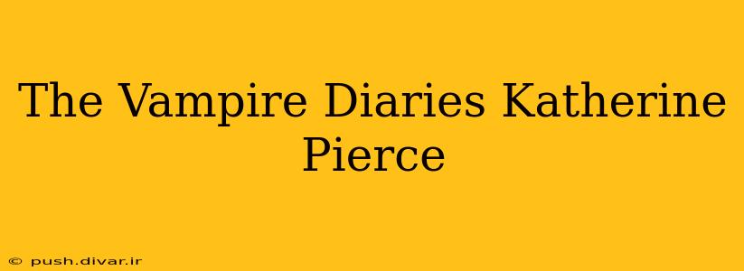 The Vampire Diaries Katherine Pierce