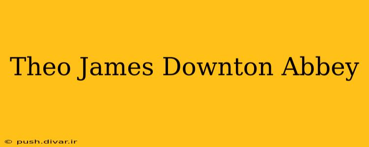 Theo James Downton Abbey