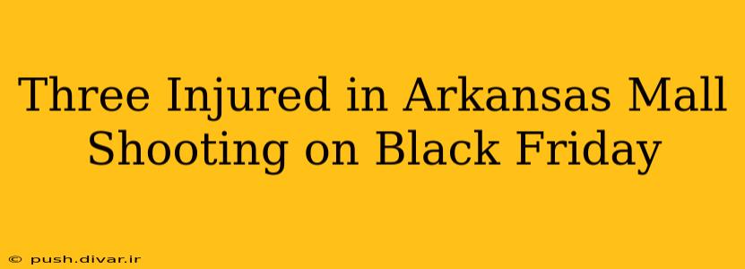 Three Injured in Arkansas Mall Shooting on Black Friday