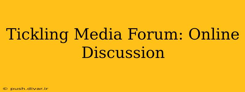 Tickling Media Forum: Online Discussion