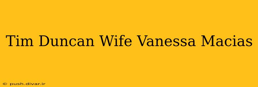 Tim Duncan Wife Vanessa Macias
