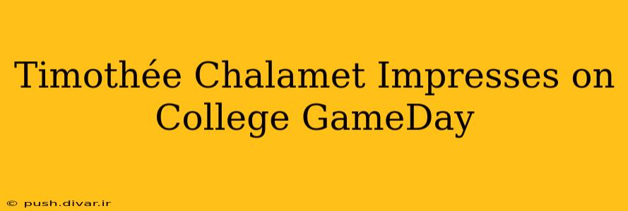 Timothée Chalamet Impresses on College GameDay