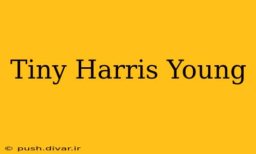 Tiny Harris Young