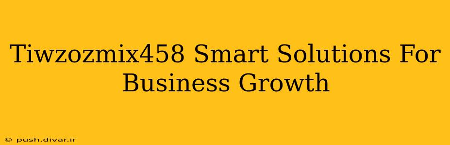 Tiwzozmix458 Smart Solutions For Business Growth