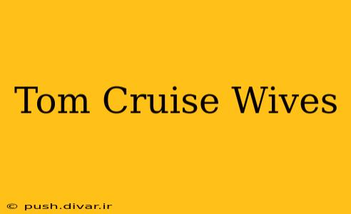Tom Cruise Wives