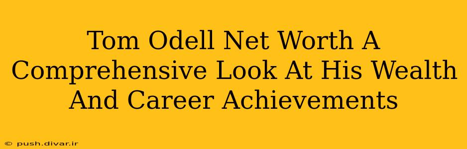 Tom Odell Net Worth A Comprehensive Look At His Wealth And Career Achievements