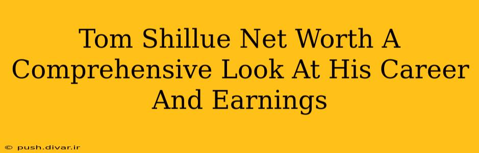Tom Shillue Net Worth A Comprehensive Look At His Career And Earnings