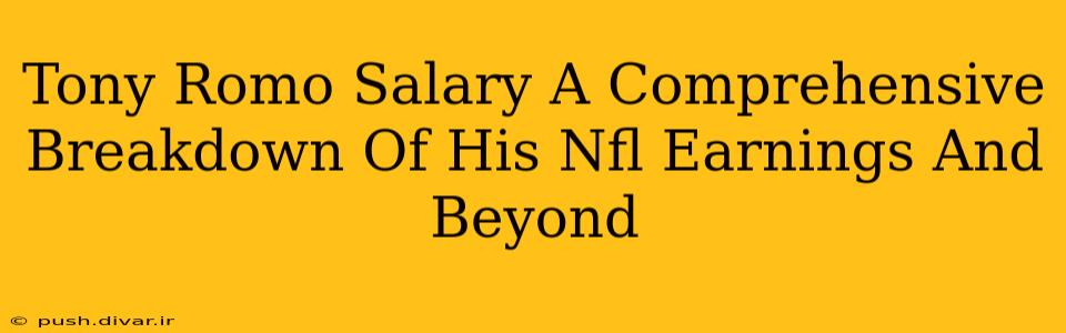 Tony Romo Salary A Comprehensive Breakdown Of His Nfl Earnings And Beyond