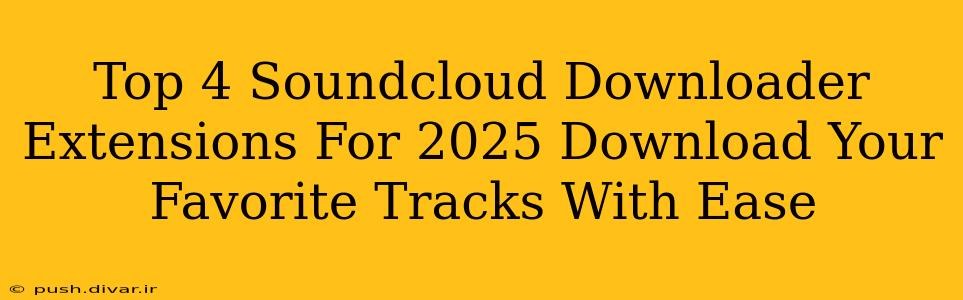 Top 4 Soundcloud Downloader Extensions For 2025 Download Your Favorite Tracks With Ease