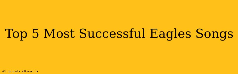 Top 5 Most Successful Eagles Songs