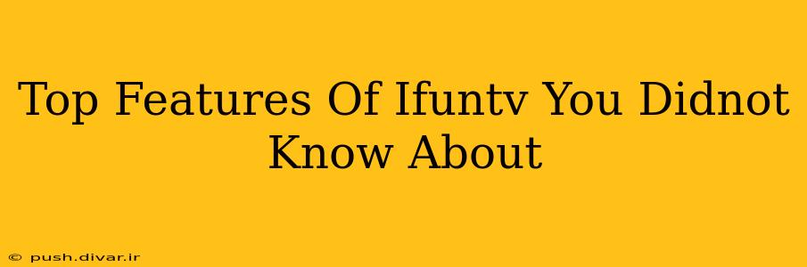 Top Features Of Ifuntv You Didnot Know About