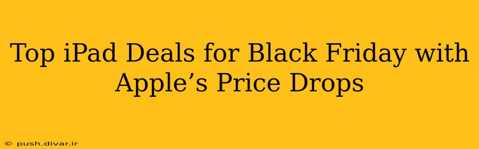 Top iPad Deals for Black Friday with Apple’s Price Drops