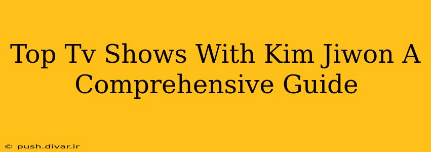 Top Tv Shows With Kim Jiwon A Comprehensive Guide