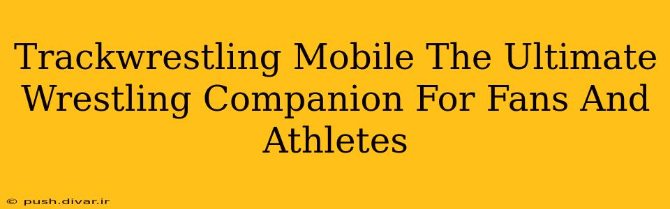 Trackwrestling Mobile The Ultimate Wrestling Companion For Fans And Athletes