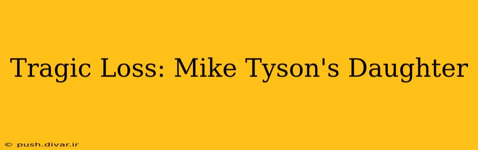 Tragic Loss: Mike Tyson's Daughter