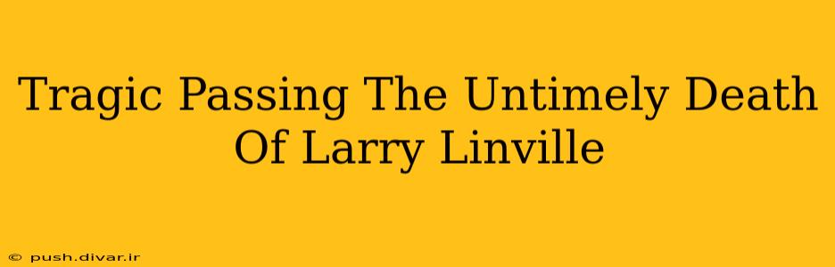 Tragic Passing The Untimely Death Of Larry Linville