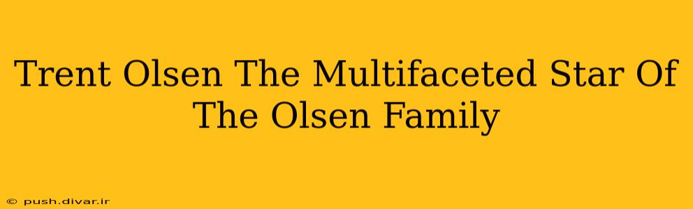Trent Olsen The Multifaceted Star Of The Olsen Family