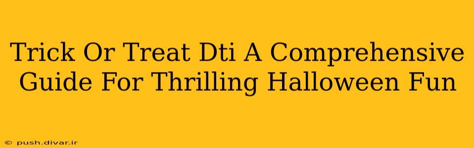 Trick Or Treat Dti A Comprehensive Guide For Thrilling Halloween Fun