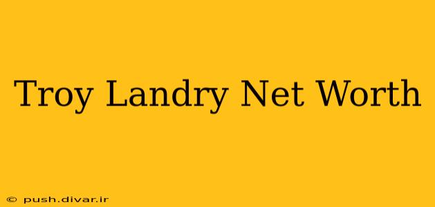 Troy Landry Net Worth