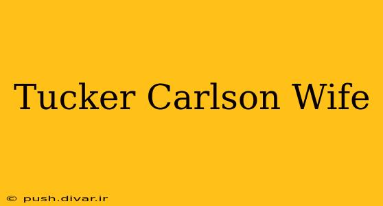 Tucker Carlson Wife