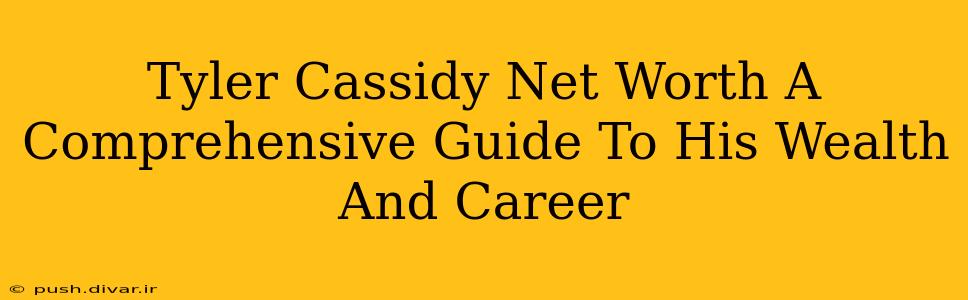 Tyler Cassidy Net Worth A Comprehensive Guide To His Wealth And Career