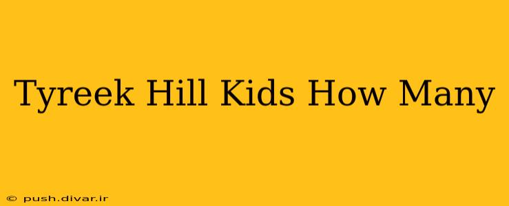 Tyreek Hill Kids How Many