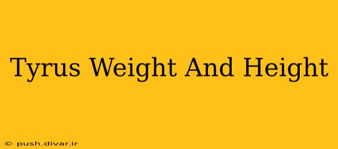 Tyrus Weight And Height