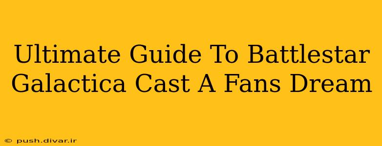 Ultimate Guide To Battlestar Galactica Cast A Fans Dream