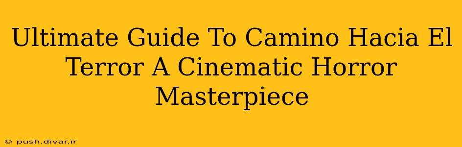 Ultimate Guide To Camino Hacia El Terror A Cinematic Horror Masterpiece