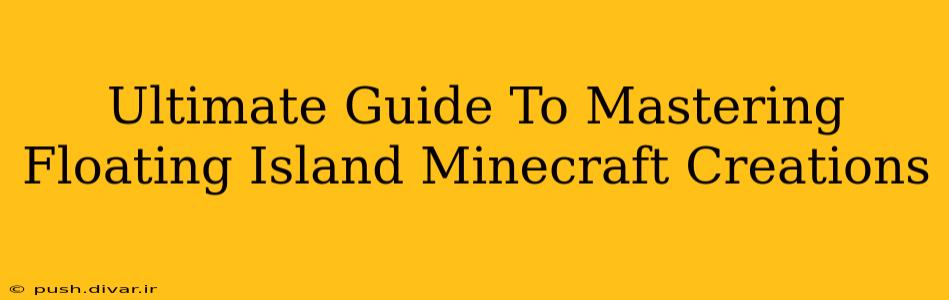 Ultimate Guide To Mastering Floating Island Minecraft Creations