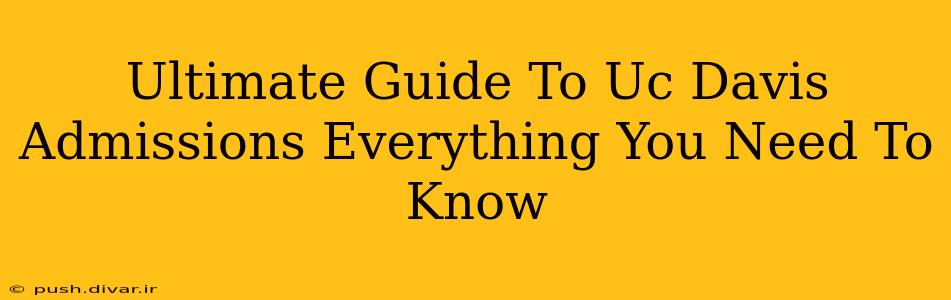 Ultimate Guide To Uc Davis Admissions Everything You Need To Know
