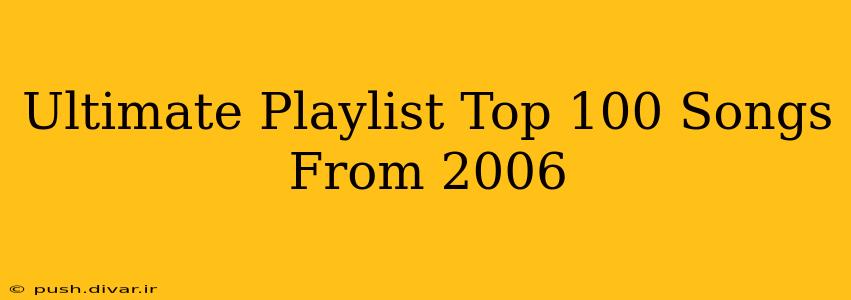 Ultimate Playlist Top 100 Songs From 2006
