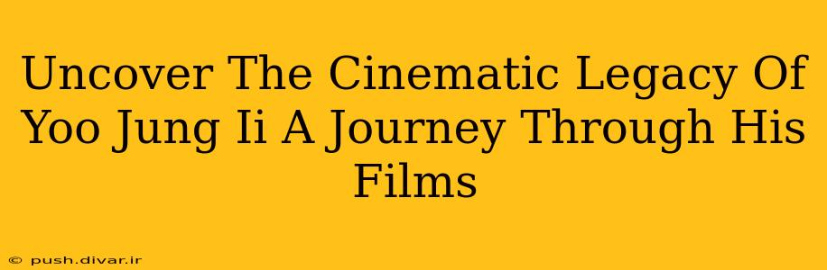 Uncover The Cinematic Legacy Of Yoo Jung Ii A Journey Through His Films