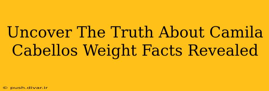 Uncover The Truth About Camila Cabellos Weight Facts Revealed