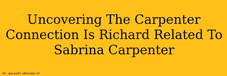 Uncovering The Carpenter Connection Is Richard Related To Sabrina Carpenter