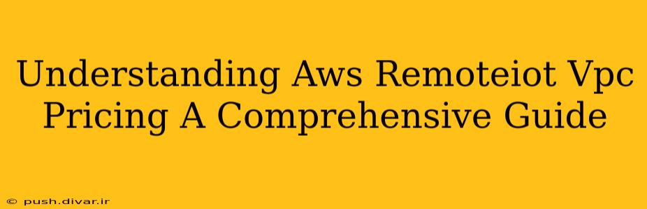 Understanding Aws Remoteiot Vpc Pricing A Comprehensive Guide