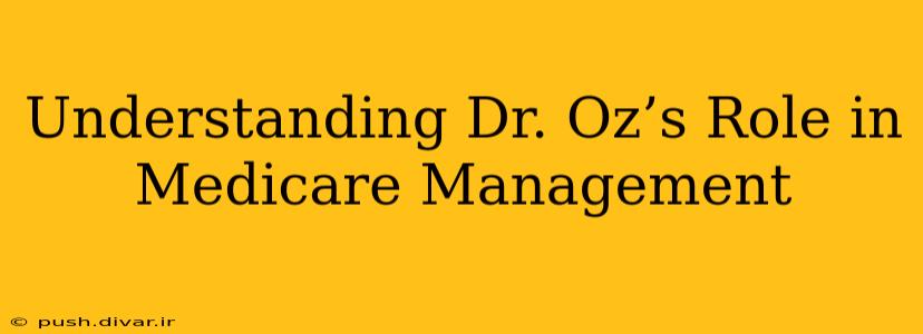 Understanding Dr. Oz’s Role in Medicare Management