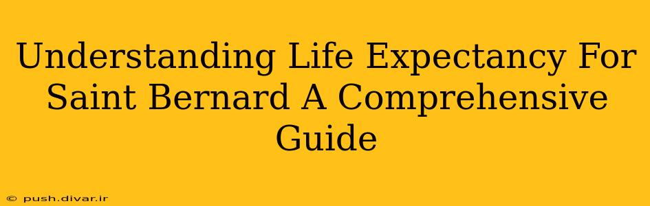 Understanding Life Expectancy For Saint Bernard A Comprehensive Guide