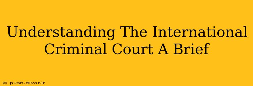Understanding The International Criminal Court A Brief