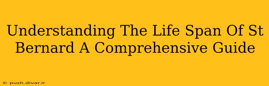 Understanding The Life Span Of St Bernard A Comprehensive Guide