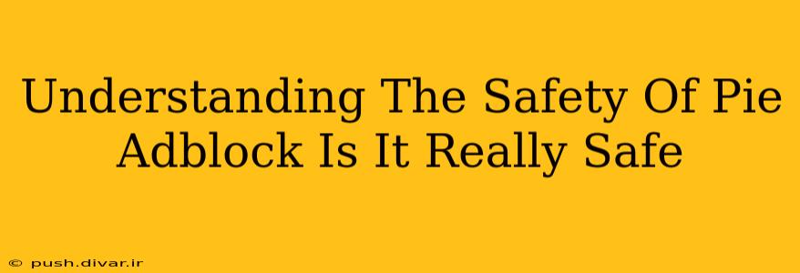 Understanding The Safety Of Pie Adblock Is It Really Safe