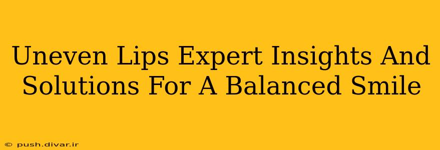 Uneven Lips Expert Insights And Solutions For A Balanced Smile